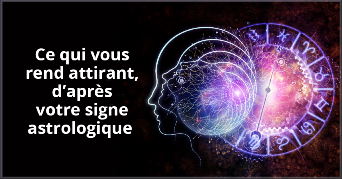 Ce Qui Vous Rend Attirant Daprès Votre Signe Astrologique - 