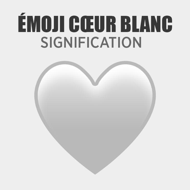 Emoji cœur blanc 🤍- quelle est sa signification et quand faut-il l’utiliser - coeur blanc