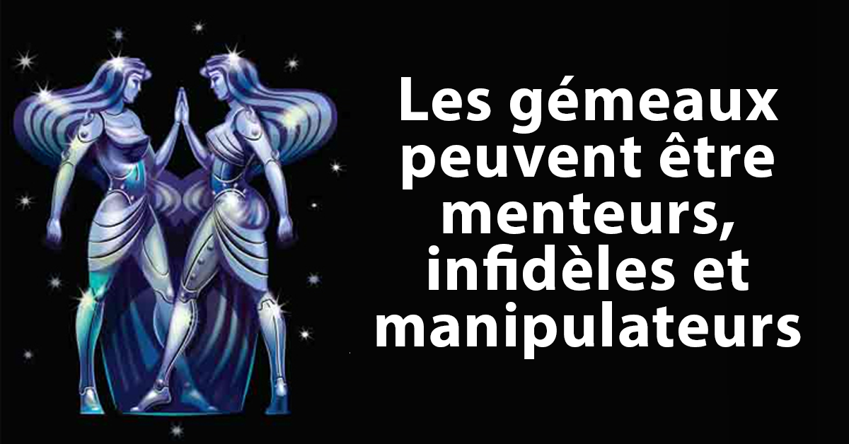 Les Gemeaux Peuvent Etre Menteurs Infideles Et Manipulateurs