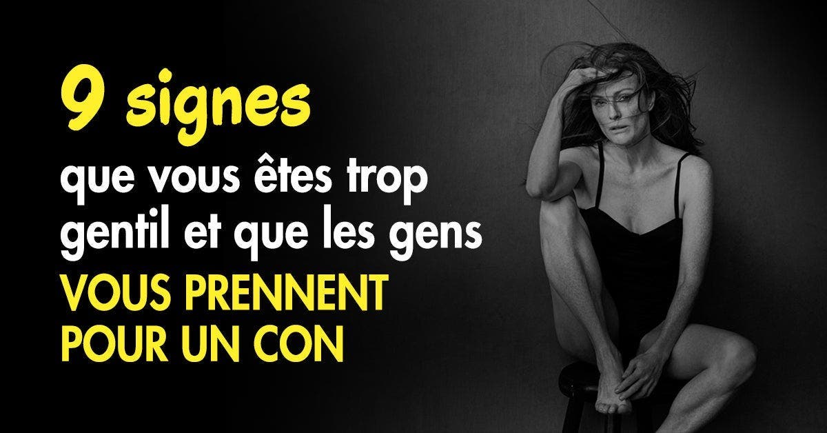 9 Signes Que Vous Etes Trop Gentil Et Que Les Gens Vous Prennent Pour Un Con